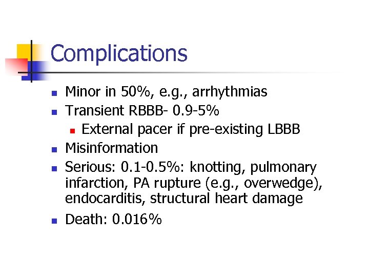 Complications n n n Minor in 50%, e. g. , arrhythmias Transient RBBB- 0.