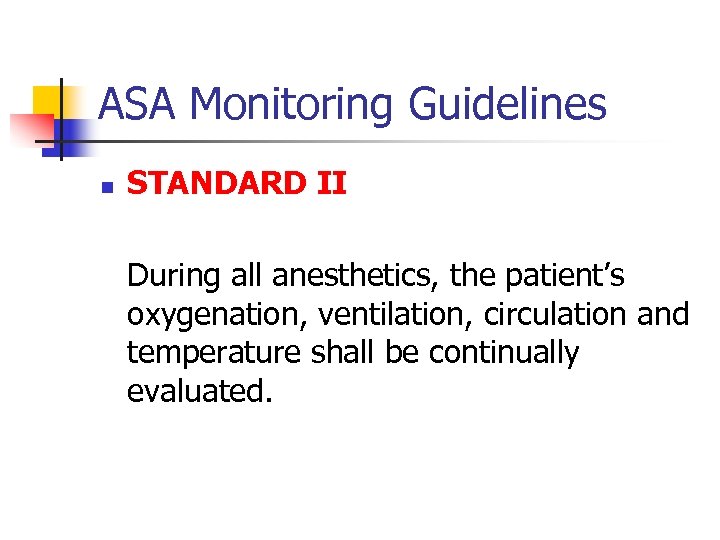 ASA Monitoring Guidelines n STANDARD II During all anesthetics, the patient’s oxygenation, ventilation, circulation