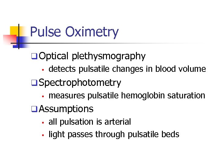 Pulse Oximetry q Optical plethysmography § detects pulsatile changes in blood volume q Spectrophotometry