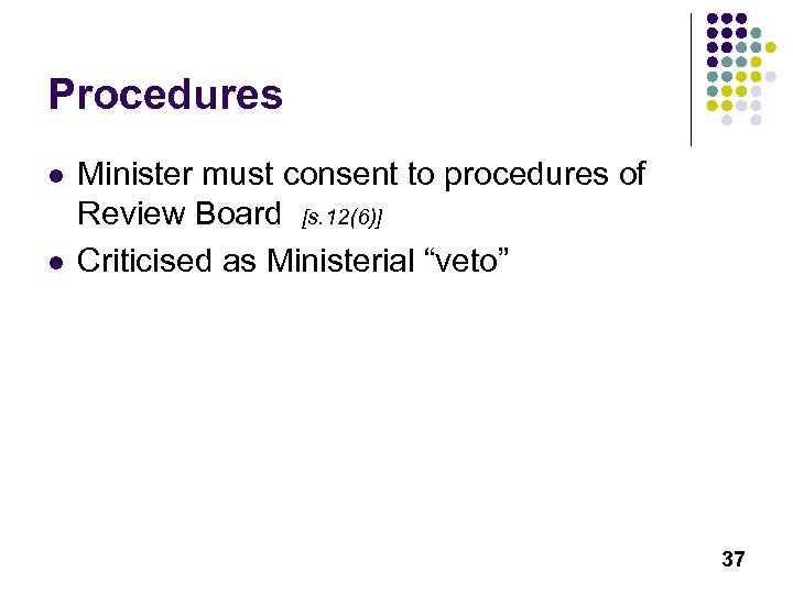 Procedures l l Minister must consent to procedures of Review Board [s. 12(6)] Criticised