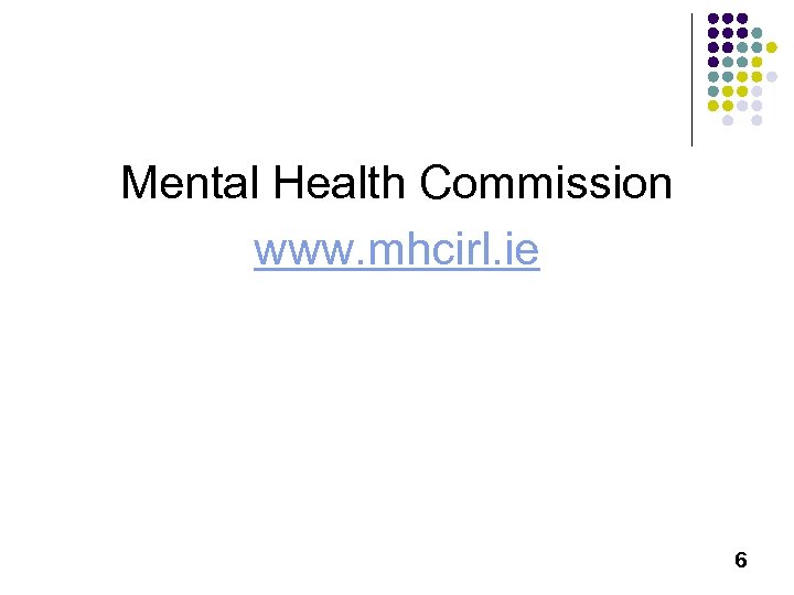 Mental Health Commission www. mhcirl. ie 6 