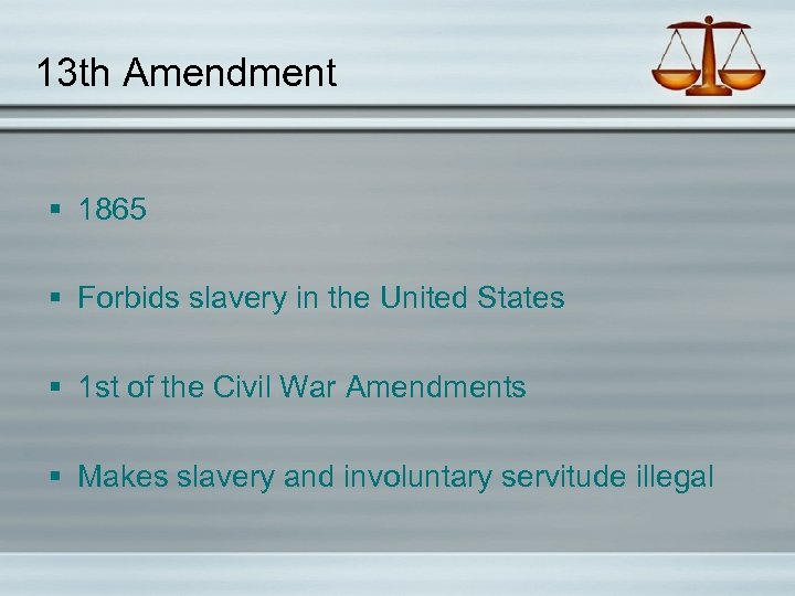 13 th Amendment § 1865 § Forbids slavery in the United States § 1