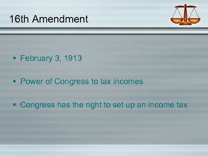 16 th Amendment § February 3, 1913 § Power of Congress to tax incomes