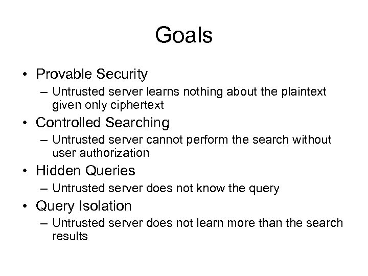 Goals • Provable Security – Untrusted server learns nothing about the plaintext given only