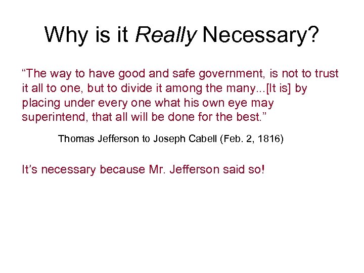 Why is it Really Necessary? “The way to have good and safe government, is