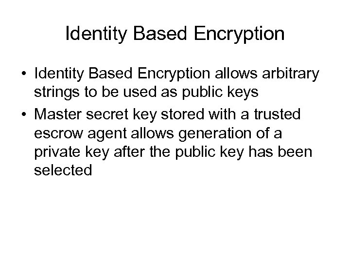 Identity Based Encryption • Identity Based Encryption allows arbitrary strings to be used as