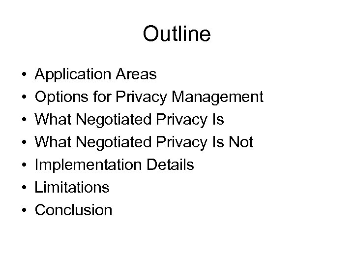 Outline • • Application Areas Options for Privacy Management What Negotiated Privacy Is Not