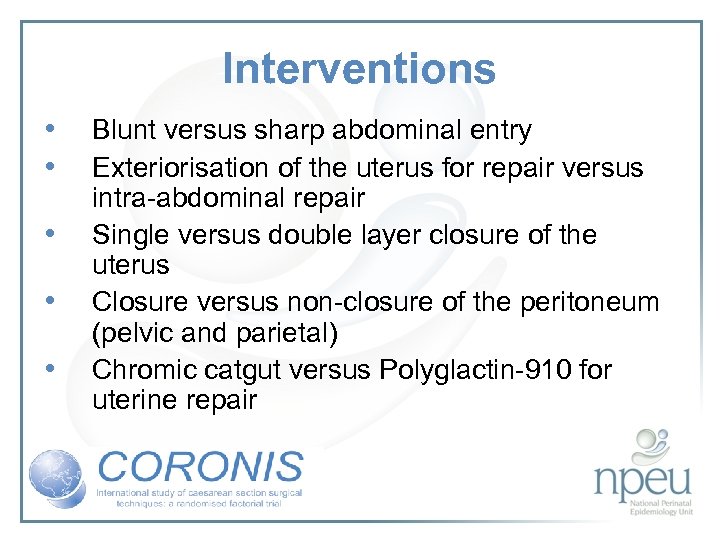 Interventions • • • Blunt versus sharp abdominal entry Exteriorisation of the uterus for
