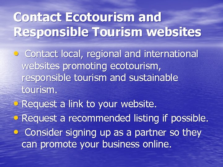 Contact Ecotourism and Responsible Tourism websites • Contact local, regional and international websites promoting