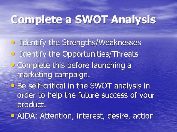 Complete a SWOT Analysis • Identify the Strengths/Weaknesses • Identify the Opportunities/Threats • Complete