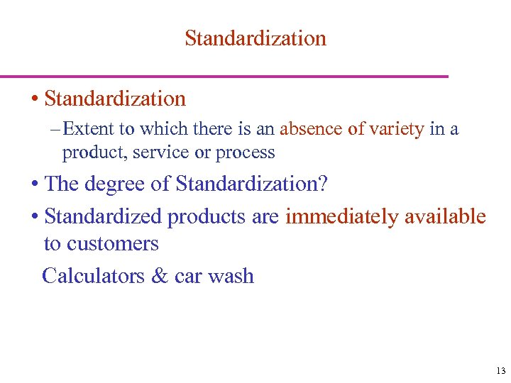 Standardization • Standardization – Extent to which there is an absence of variety in