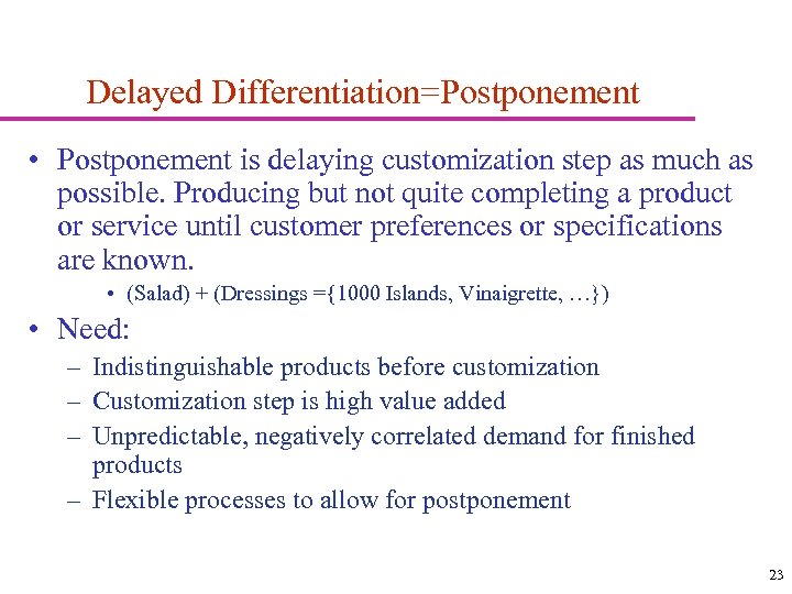Delayed Differentiation=Postponement • Postponement is delaying customization step as much as possible. Producing but