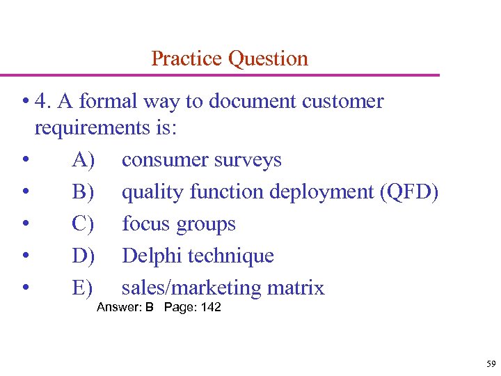 Practice Question • 4. A formal way to document customer requirements is: • A)