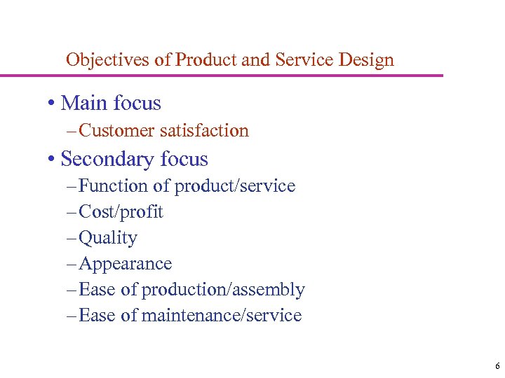Objectives of Product and Service Design • Main focus – Customer satisfaction • Secondary