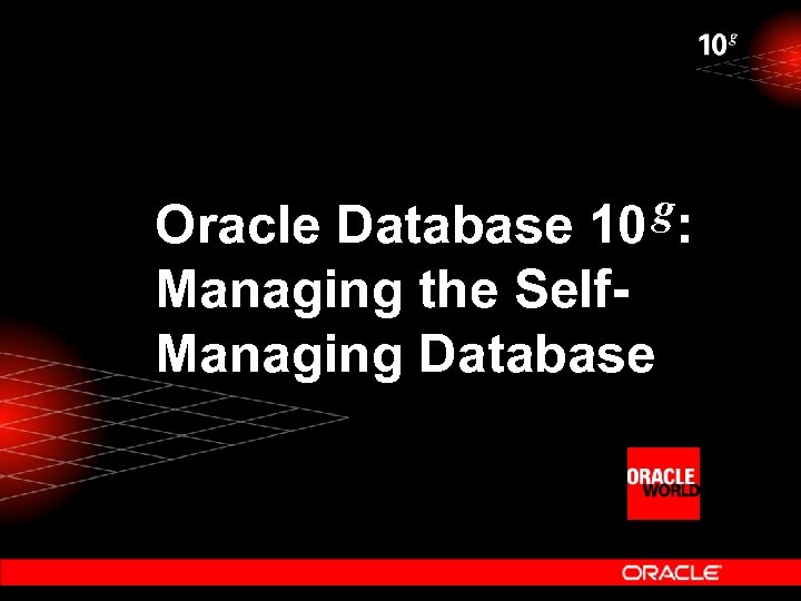 g: 10 Oracle Database Managing the Self. Managing Database 