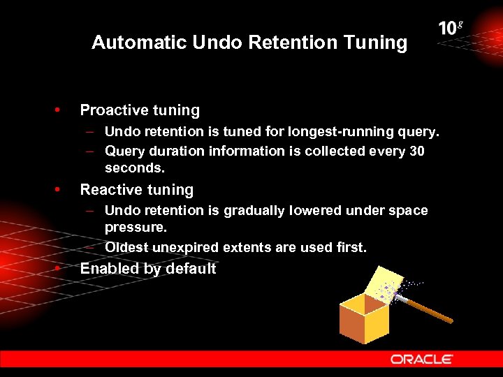 Automatic Undo Retention Tuning • Proactive tuning – Undo retention is tuned for longest-running