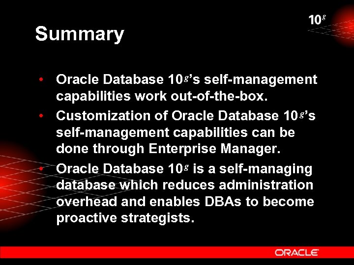 Summary • Oracle Database 10 g’s self-management capabilities work out-of-the-box. • Customization of Oracle