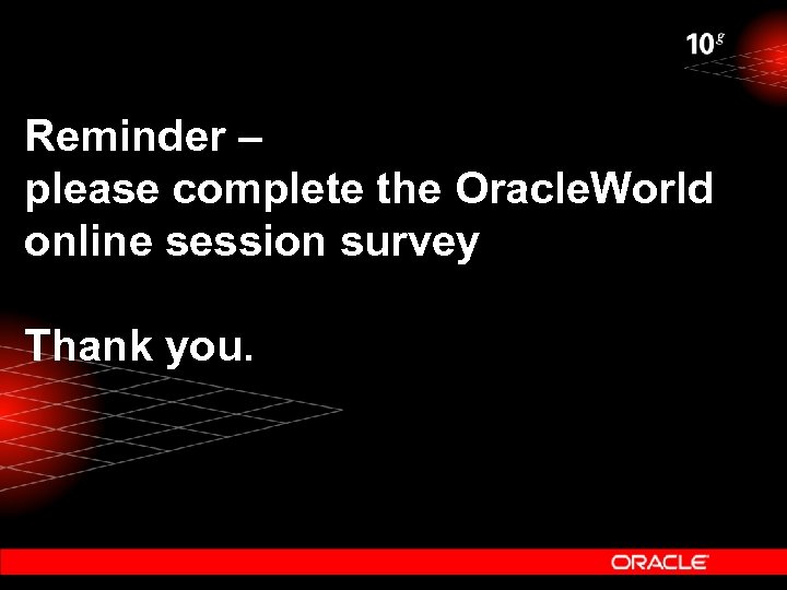 Reminder – please complete the Oracle. World online session survey Thank you. 