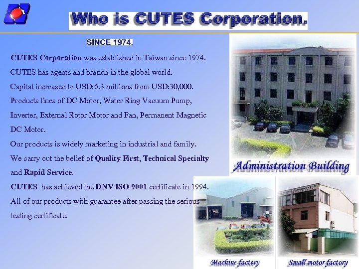 CUTES Corporation was established in Taiwan since 1974. CUTES has agents and branch in