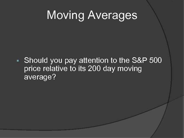 Moving Averages § Should you pay attention to the S&P 500 price relative to