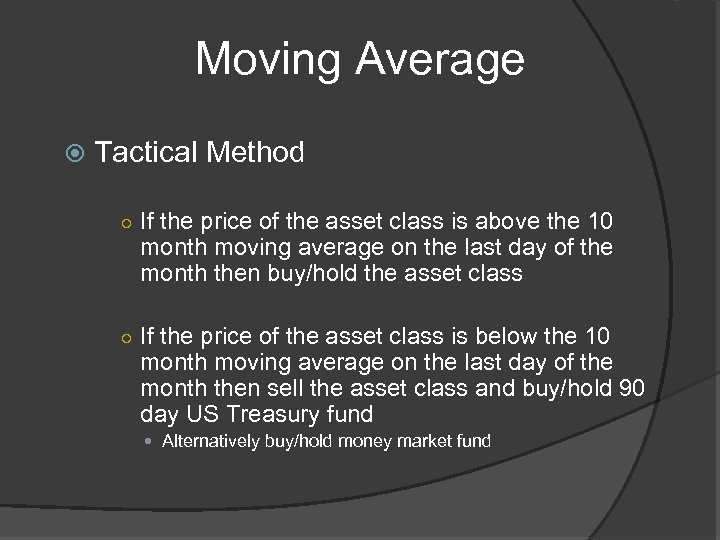 Moving Average Tactical Method ○ If the price of the asset class is above