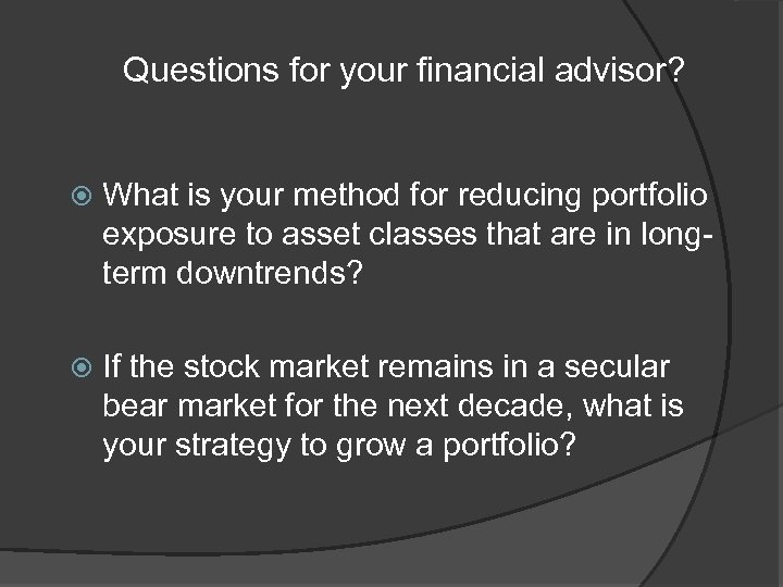 Questions for your financial advisor? What is your method for reducing portfolio exposure to