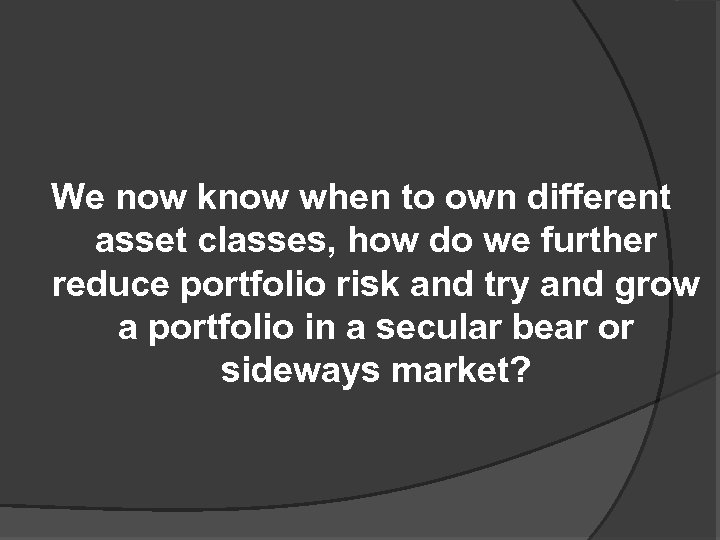 We now know when to own different asset classes, how do we further reduce