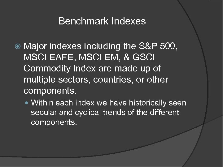 Benchmark Indexes Major indexes including the S&P 500, MSCI EAFE, MSCI EM, & GSCI