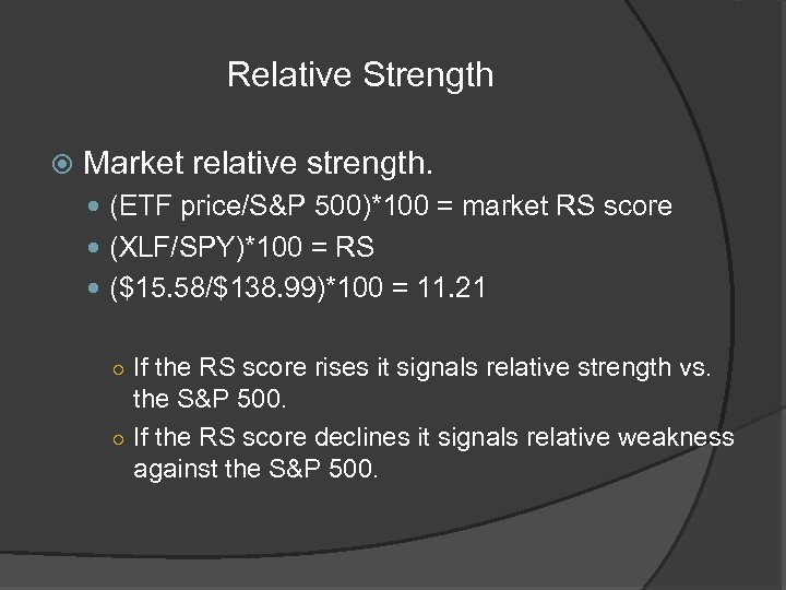 Relative Strength Market relative strength. (ETF price/S&P 500)*100 = market RS score (XLF/SPY)*100 =