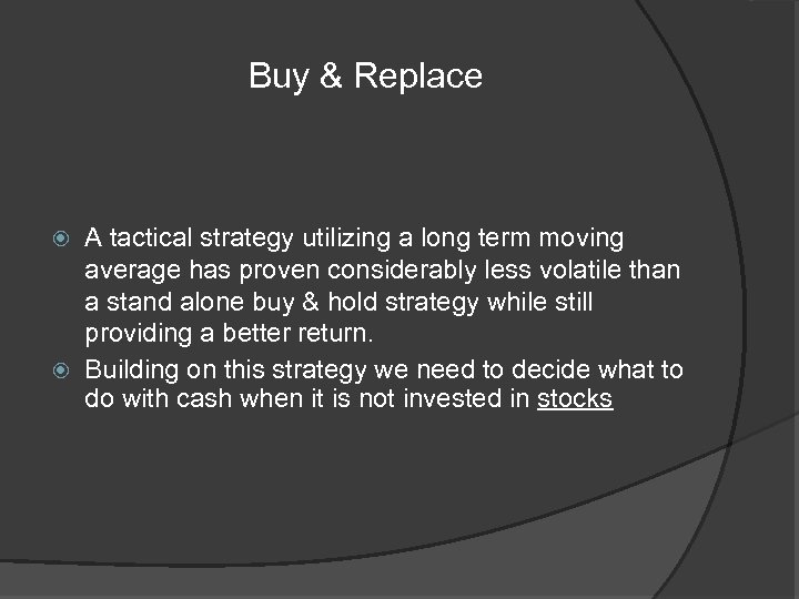Buy & Replace A tactical strategy utilizing a long term moving average has proven