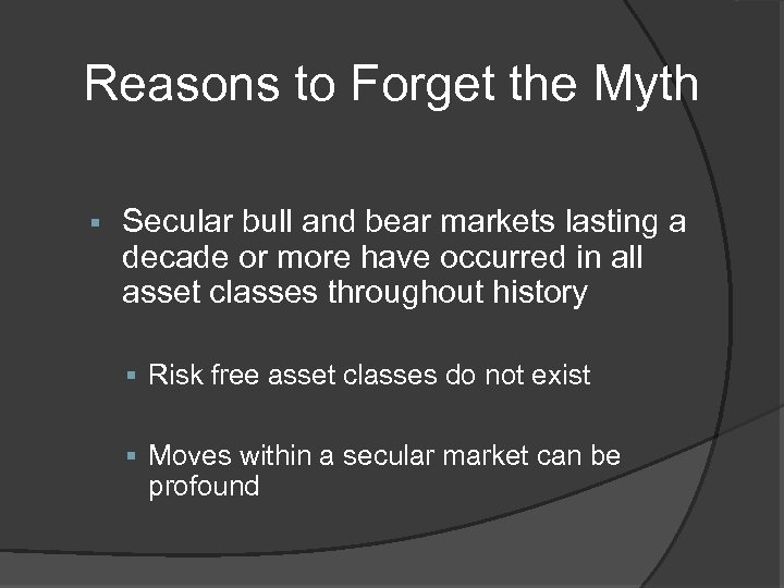 Reasons to Forget the Myth § Secular bull and bear markets lasting a decade