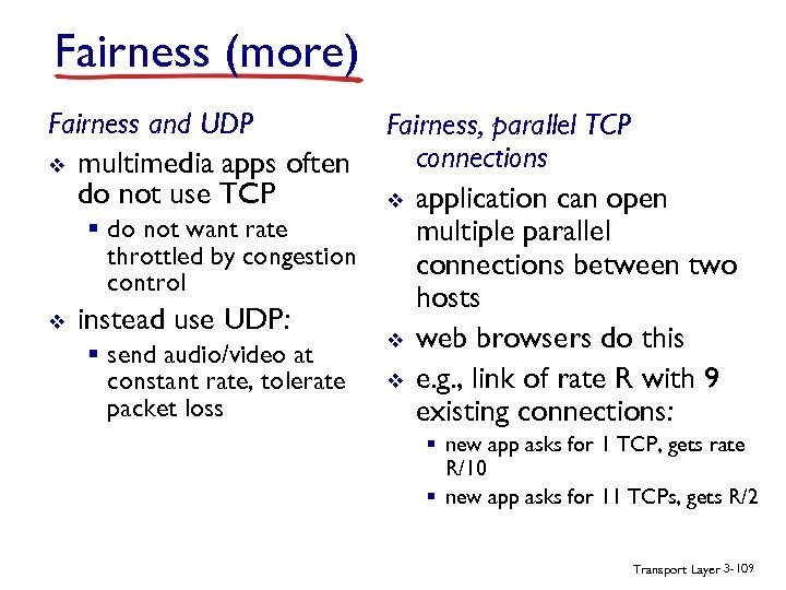 Fairness (more) Fairness and UDP v multimedia apps often do not use TCP v