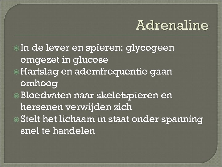 Adrenaline In de lever en spieren: glycogeen omgezet in glucose Hartslag en ademfrequentie gaan