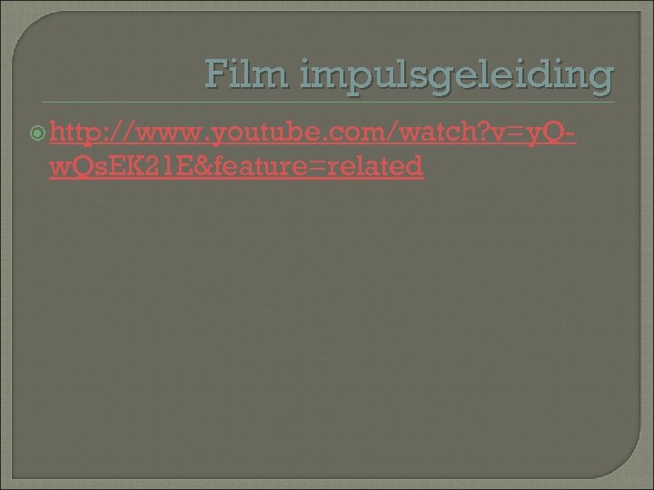 Film impulsgeleiding http: //www. youtube. com/watch? v=y. Q- w. Qs. EK 21 E&feature=related 