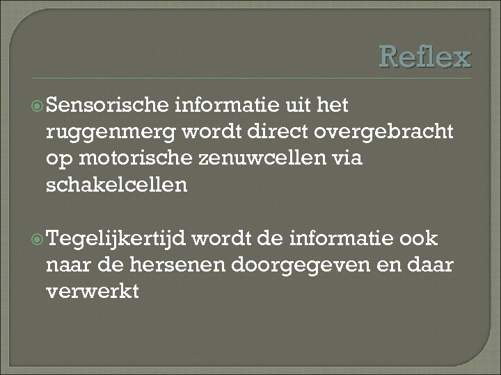 Reflex Sensorische informatie uit het ruggenmerg wordt direct overgebracht op motorische zenuwcellen via schakelcellen