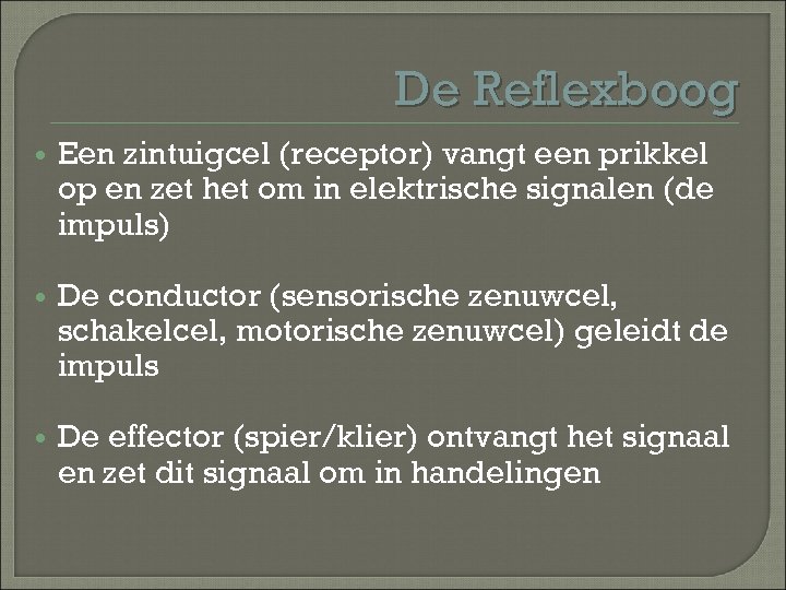 De Reflexboog Een zintuigcel (receptor) vangt een prikkel op en zet het om in