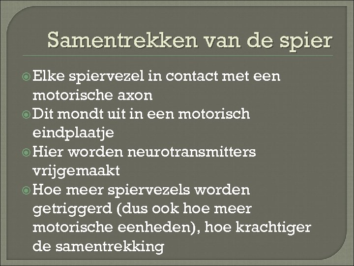 Samentrekken van de spier Elke spiervezel in contact met een motorische axon Dit mondt