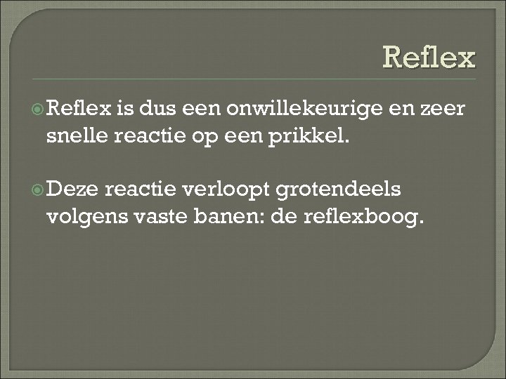 Reflex is dus een onwillekeurige en zeer snelle reactie op een prikkel. Deze reactie