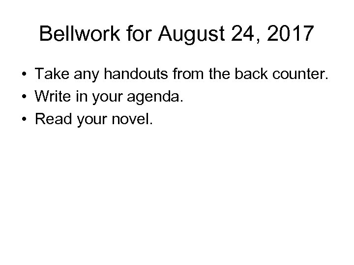 Bellwork for August 24, 2017 • Take any handouts from the back counter. •