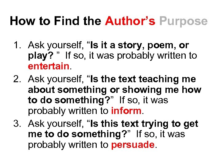 How to Find the Author’s Purpose 1. Ask yourself, “Is it a story, poem,