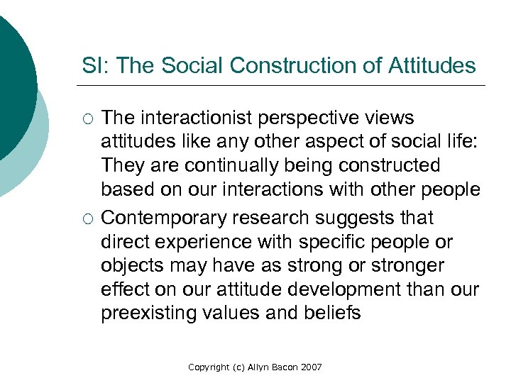 SI: The Social Construction of Attitudes ¡ ¡ The interactionist perspective views attitudes like