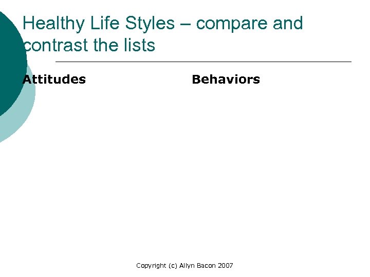 Healthy Life Styles – compare and contrast the lists Attitudes Behaviors Copyright (c) Allyn