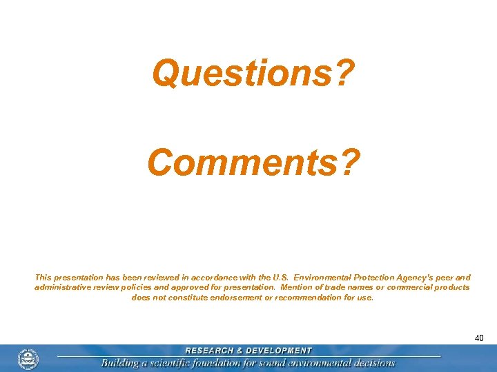 Questions? Comments? This presentation has been reviewed in accordance with the U. S. Environmental