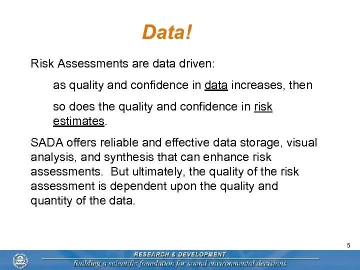 Data! Risk Assessments are data driven: as quality and confidence in data increases, then