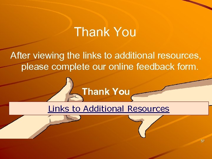 Thank You After viewing the links to additional resources, please complete our online feedback
