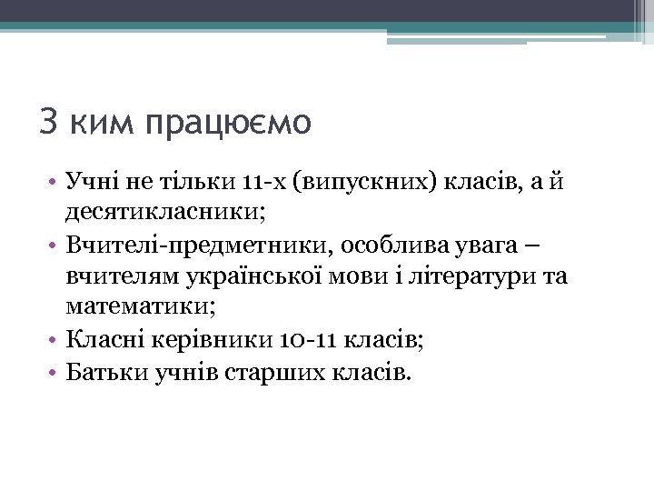 З ким працюємо • Учні не тільки 11 -х (випускних) класів, а й десятикласники;