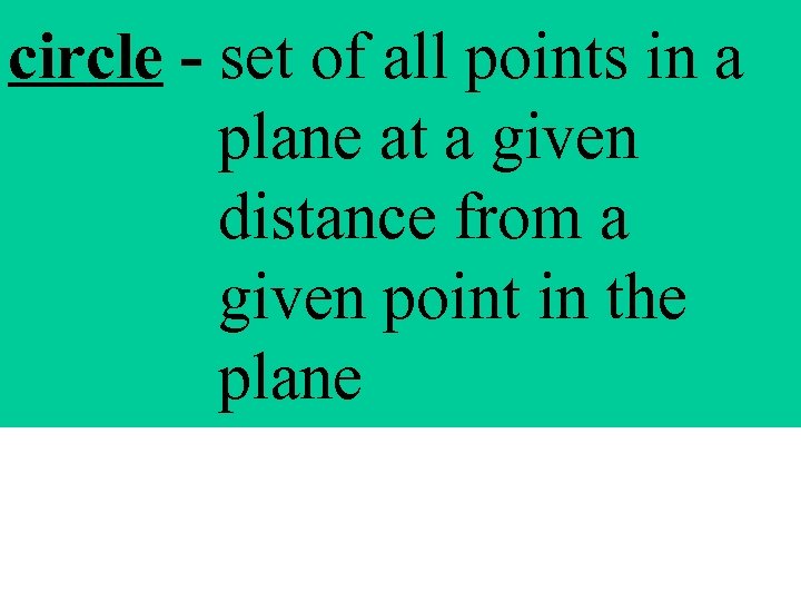 circle - set of all points in a plane at a given distance from