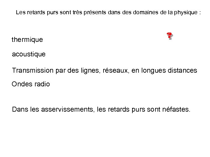 Les retards purs sont très présents dans des domaines de la physique : thermique