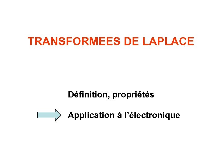 TRANSFORMEES DE LAPLACE Définition, propriétés Application à l’électronique 