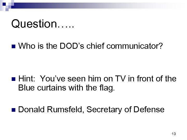 Question…. . n Who is the DOD’s chief communicator? n Hint: You’ve seen him